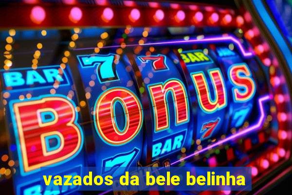 vazados da bele belinha